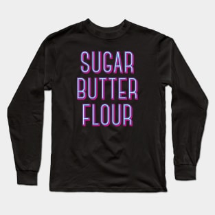 Sugar Butter Flour - Musical Theater Long Sleeve T-Shirt